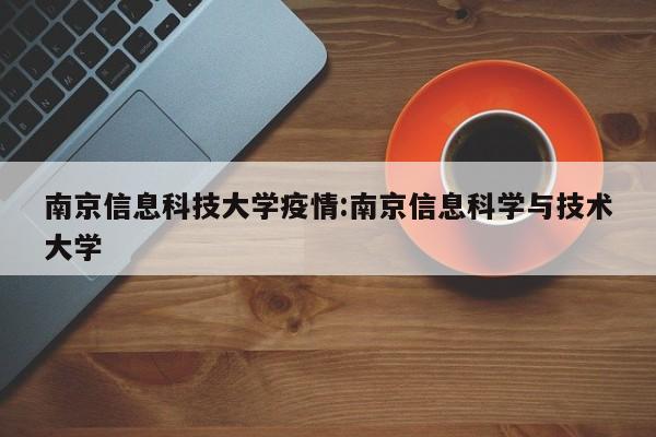 南京信息科技大学疫情:南京信息科学与技术大学