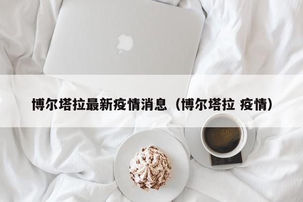 博尔塔拉最新疫情消息（博尔塔拉 疫情）