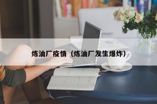 炼油厂疫情（炼油厂发生爆炸）
