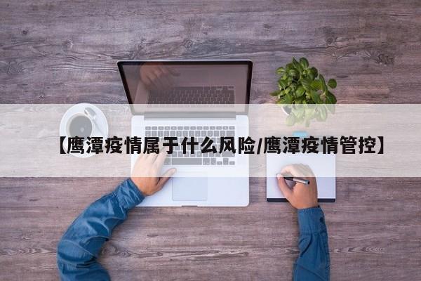 【鹰潭疫情属于什么风险/鹰潭疫情管控】