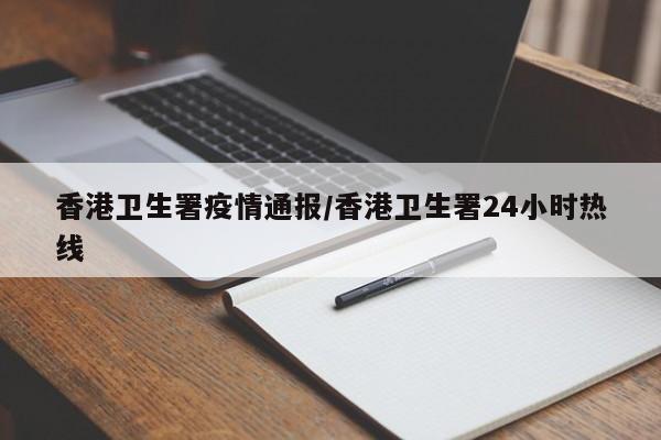 香港卫生署疫情通报/香港卫生署24小时热线
