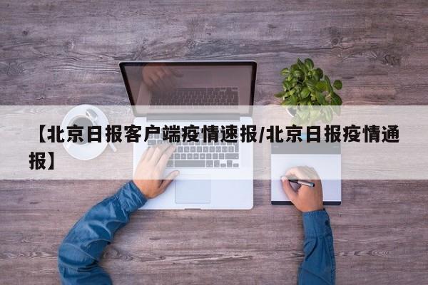 【北京日报客户端疫情速报/北京日报疫情通报】
