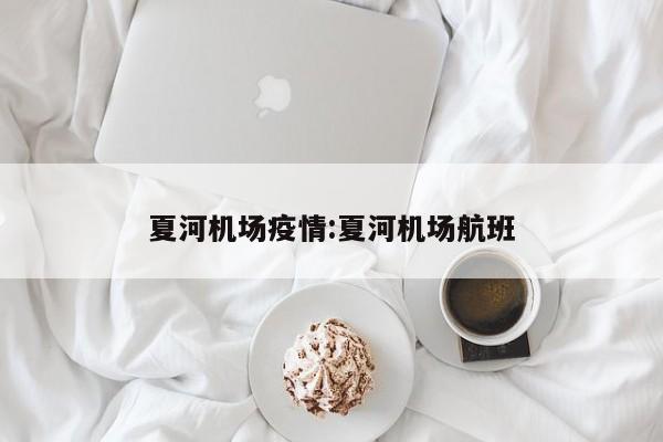 夏河机场疫情:夏河机场航班