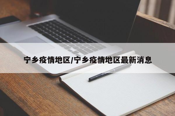 宁乡疫情地区/宁乡疫情地区最新消息