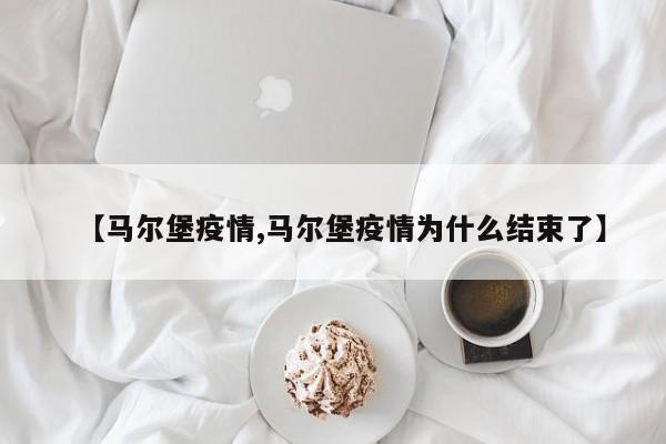 【马尔堡疫情,马尔堡疫情为什么结束了】