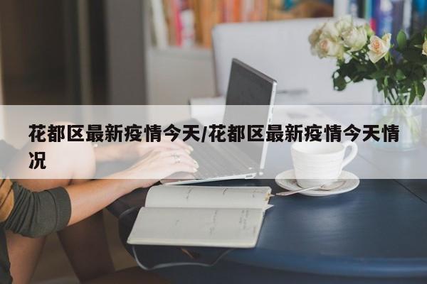 花都区最新疫情今天/花都区最新疫情今天情况