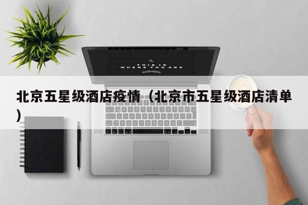 北京五星级酒店疫情（北京市五星级酒店清单）