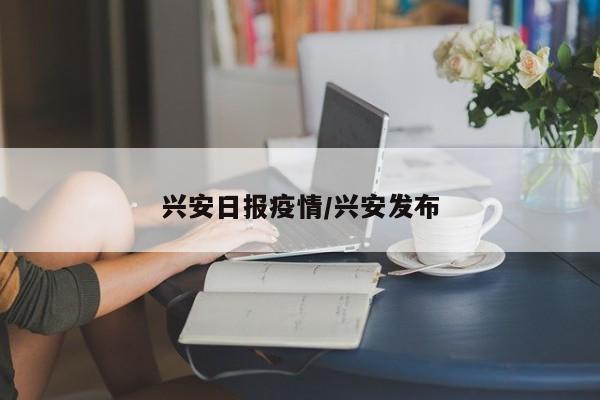 兴安日报疫情/兴安发布