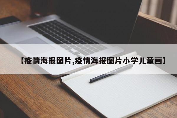 【疫情海报图片,疫情海报图片小学儿童画】