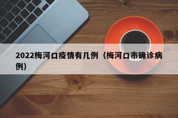 2022梅河口疫情有几例（梅河口市确诊病例）