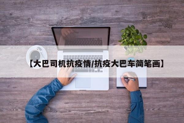 【大巴司机抗疫情/抗疫大巴车简笔画】