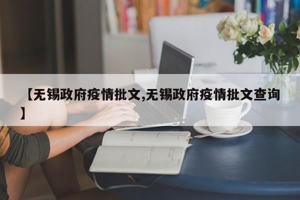 【无锡政府疫情批文,无锡政府疫情批文查询】