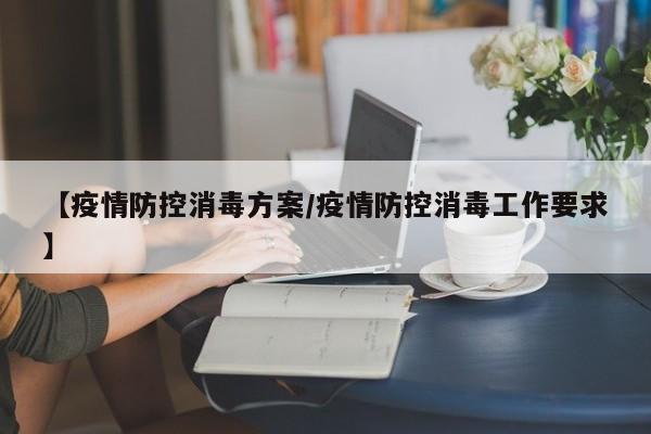 【疫情防控消毒方案/疫情防控消毒工作要求】