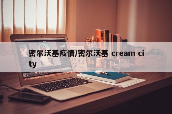 密尔沃基疫情/密尔沃基 cream city