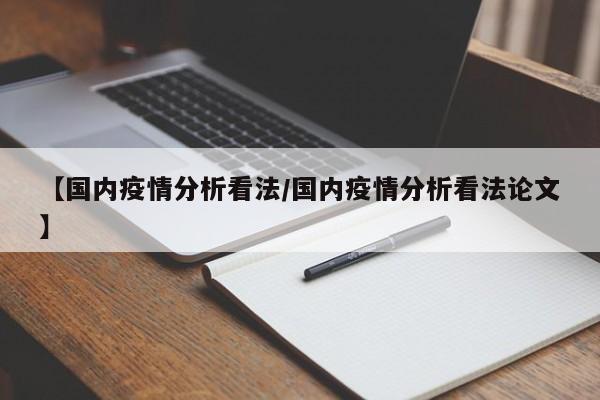 【国内疫情分析看法/国内疫情分析看法论文】