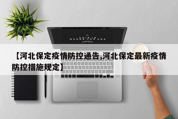 【河北保定疫情防控通告,河北保定最新疫情防控措施规定】