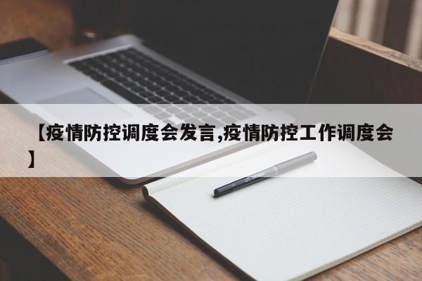 【疫情防控调度会发言,疫情防控工作调度会】