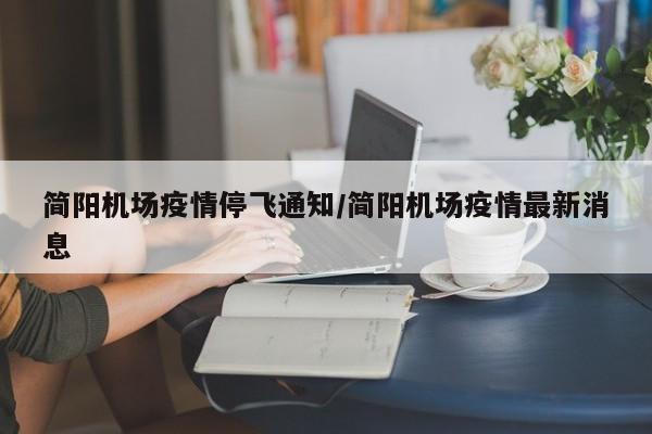 简阳机场疫情停飞通知/简阳机场疫情最新消息