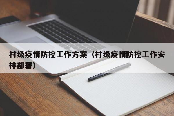 村级疫情防控工作方案（村级疫情防控工作安排部署）