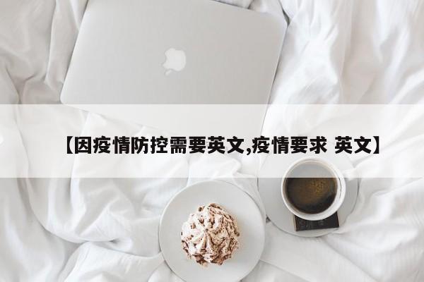 【因疫情防控需要英文,疫情要求 英文】