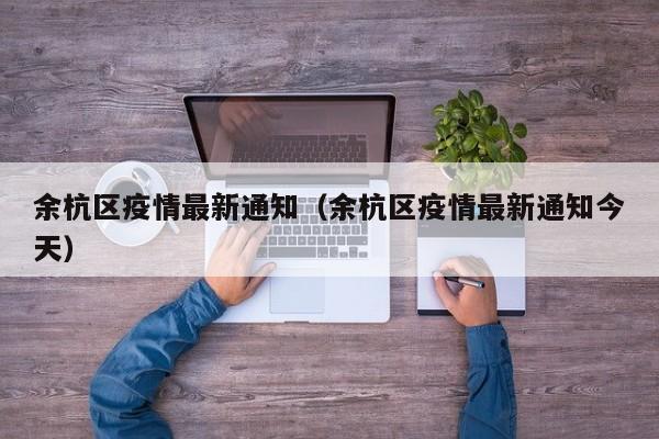 余杭区疫情最新通知（余杭区疫情最新通知今天）