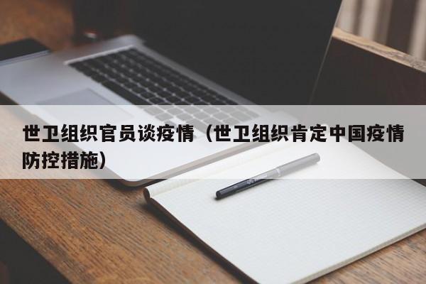 世卫组织官员谈疫情（世卫组织肯定中国疫情防控措施）