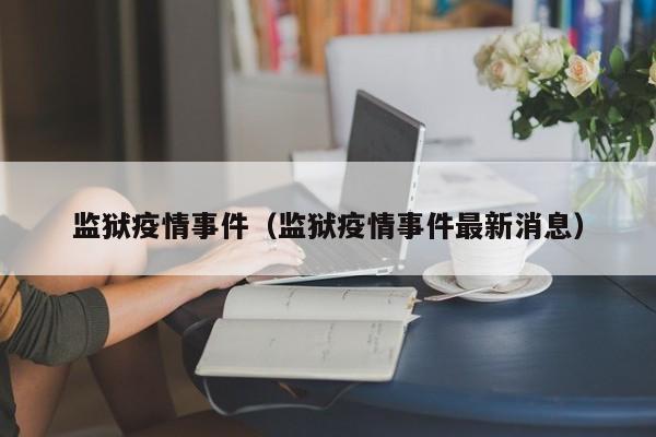 监狱疫情事件（监狱疫情事件最新消息）