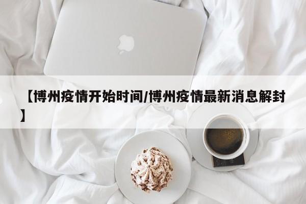 【博州疫情开始时间/博州疫情最新消息解封】