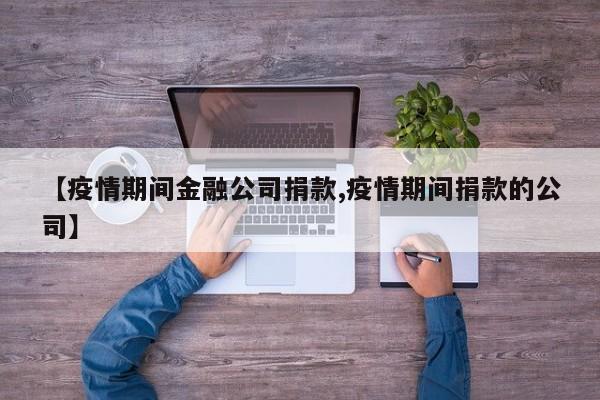 【疫情期间金融公司捐款,疫情期间捐款的公司】