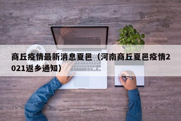 商丘疫情最新消息夏邑（河南商丘夏邑疫情2021返乡通知）