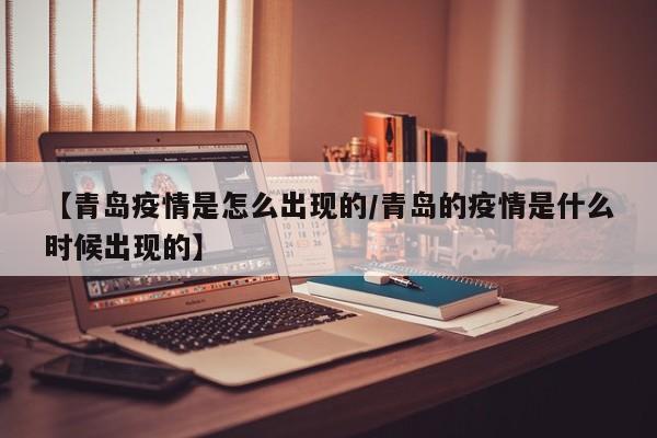 【青岛疫情是怎么出现的/青岛的疫情是什么时候出现的】