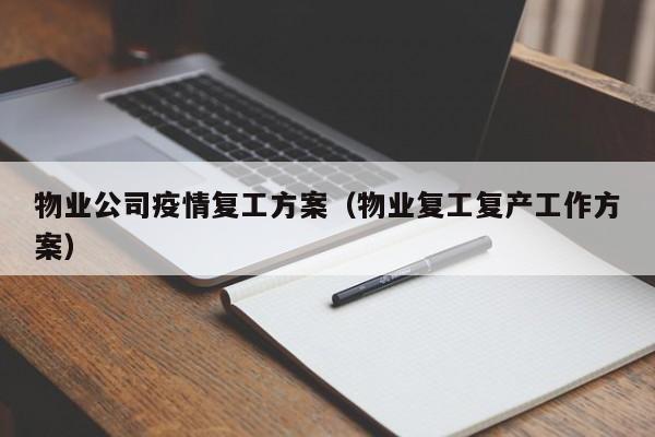 物业公司疫情复工方案（物业复工复产工作方案）