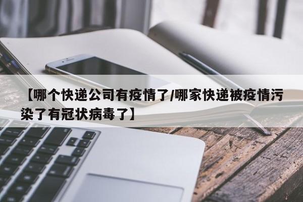 【哪个快递公司有疫情了/哪家快递被疫情污染了有冠状病毒了】