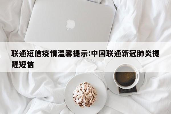 联通短信疫情温馨提示:中国联通新冠肺炎提醒短信