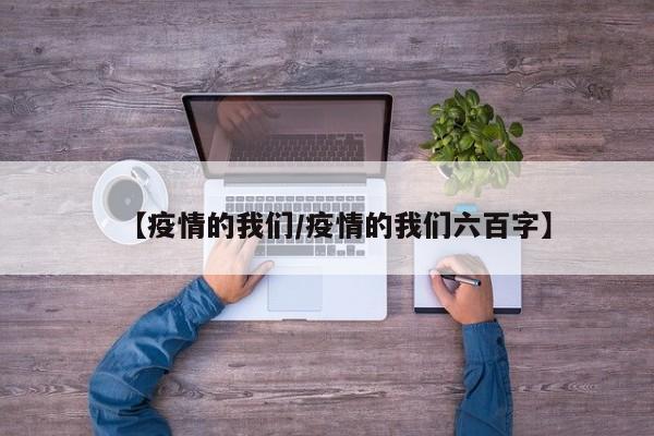 【疫情的我们/疫情的我们六百字】