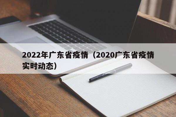 2022年广东省疫情（2020广东省疫情实时动态）