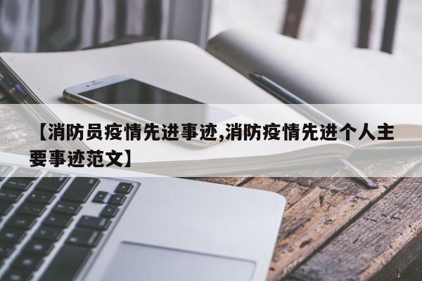 【消防员疫情先进事迹,消防疫情先进个人主要事迹范文】