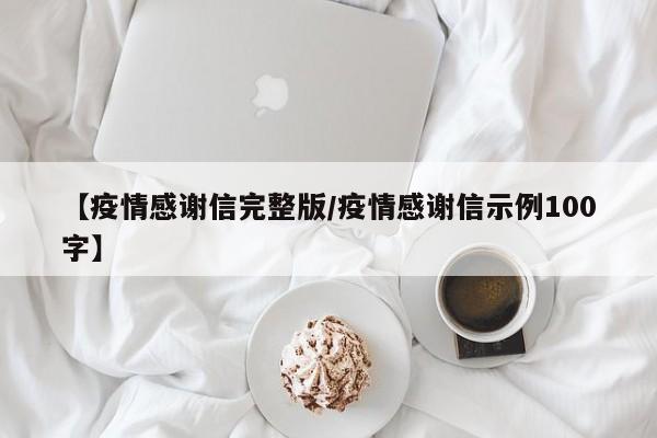 【疫情感谢信完整版/疫情感谢信示例100字】