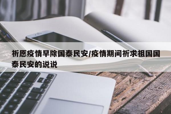 祈愿疫情早除国泰民安/疫情期间祈求祖国国泰民安的说说