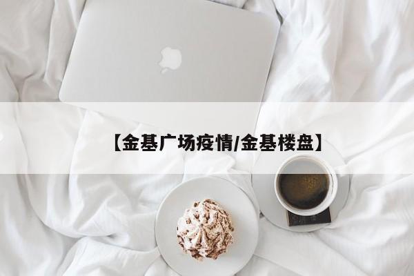 【金基广场疫情/金基楼盘】