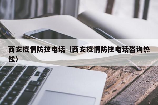 西安疫情防控电话（西安疫情防控电话咨询热线）