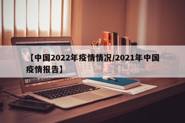 【中国2022年疫情情况/2021年中国疫情报告】