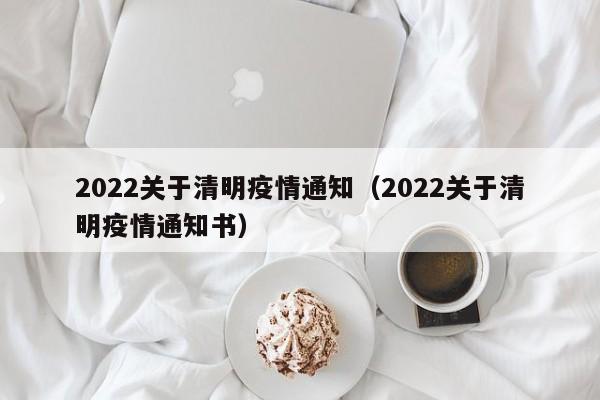 2022关于清明疫情通知（2022关于清明疫情通知书）