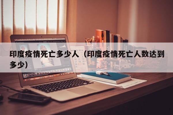 印度疫情死亡多少人（印度疫情死亡人数达到多少）