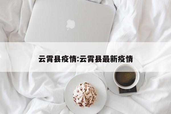 云霄县疫情:云霄县最新疫情