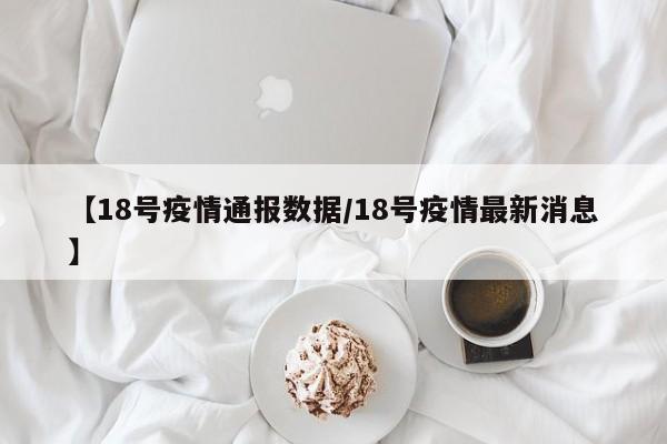 【18号疫情通报数据/18号疫情最新消息】