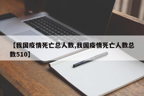 【我国疫情死亡总人数,我国疫情死亡人数总数510】