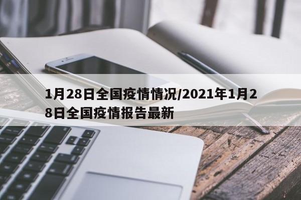 1月28日全国疫情情况/2021年1月28日全国疫情报告最新