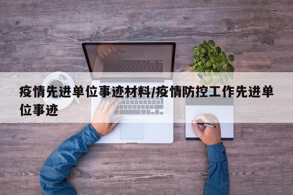 疫情先进单位事迹材料/疫情防控工作先进单位事迹