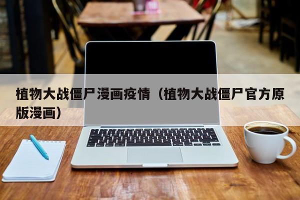 植物大战僵尸漫画疫情（植物大战僵尸官方原版漫画）